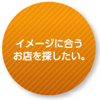 イメージに合うお店を探したい。