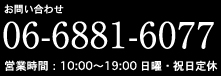 お問合せ：06-6881-6077 営業時間：10:00～19:00 日曜・祝日定休