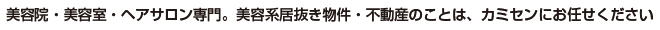 美容院・美容室・ヘアサロン専門。美容系居抜き物件・不動産のことは、カミセンにお任せ下さい